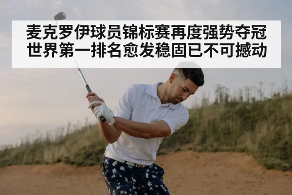 麦克罗伊球员锦标赛再度强势夺冠世界第一排名愈发稳固已不可撼动