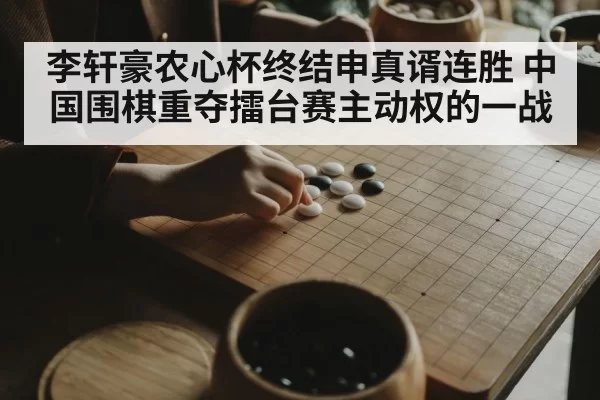 李轩豪农心杯终结申真谞连胜 中国围棋重夺擂台赛主动权的一战